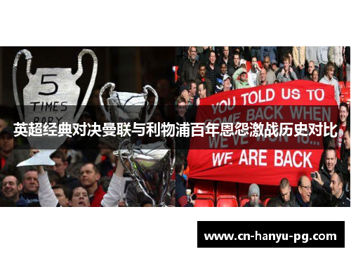 英超经典对决曼联与利物浦百年恩怨激战历史对比