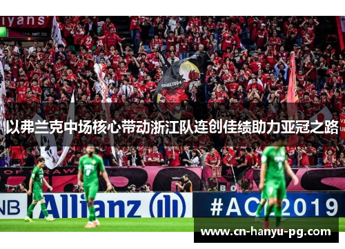 以弗兰克中场核心带动浙江队连创佳绩助力亚冠之路