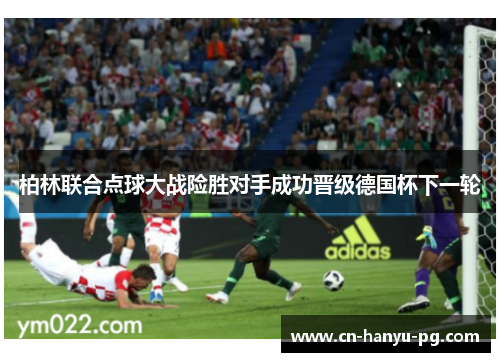 柏林联合点球大战险胜对手成功晋级德国杯下一轮