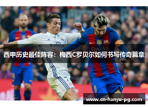 西甲历史最佳阵容：梅西C罗贝尔如何书写传奇篇章